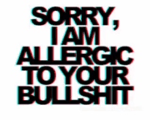 Sorry I Am Allergic To Your Bullshit GIF - Sorry I Am Allergic To Your Bullshit GIFs