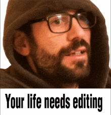 a man with glasses and a beard wearing a hoodie with the words " your life needs editing " below him