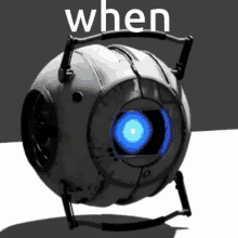 A GIF OF WHEATLEY FROM PORTAL 2 EXPLODING CAPTIONED 'WHEN'.