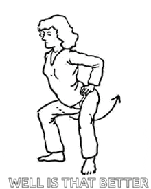 a black and white drawing of a woman squatting down with her legs crossed and the words `` well is that better '' .