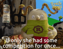 a cartoon character with the words if only she had some competition for once at the bottom