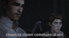 a man talking to another man with the words " clown to clown communication " below him
