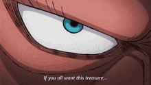 a close up of a person 's eye with the words " if you all want this treasure " below it