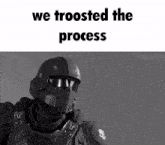a black and white image of a soldier with the words " we troosted the process " above him