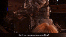 a girl in a video game says " do n't you have a name or something ? "