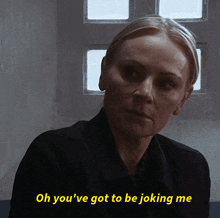 a woman in a black jacket says oh you 've got to be joking me