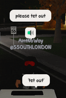 a screenshot of a video game that says please tet out and ain't no way @southlondon