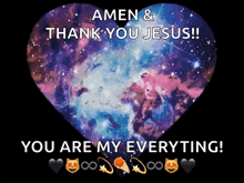 a picture of a heart with the words amen & thank you jesus you are my everything