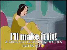 a cartoon of cinderella saying i 'll make it fit a girls gotta do what a girls gotta do .