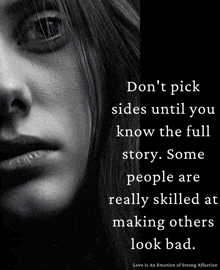 a black and white photo of a woman 's face with a quote that says " don t pick sides until you know the full story