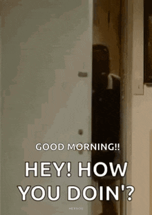 a person is standing in a doorway with the words `` good morning !! hey ! how you doin ? ''