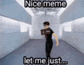 a man holding a sign that says save is walking down a hallway with the caption nice meme let me just
