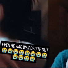 a sticker that says " even he was weirded tf out " with crying faces on it
