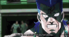 a cartoon character says what 's the matter ? did you fall asleep .