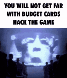 a group of people are looking at a screen that says " you will not get far with budget cards hack the game "