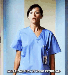 a nurse in a blue scrub says what the fuck is your problem