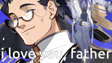 a cartoon of a man with glasses and the words " i love you father " below him