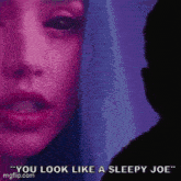 a close up of a woman 's face with the words " you look like a sleepy joe " .