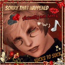 a sorry that happened actually not sorry sucks to suck