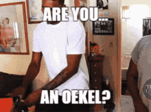 Are You An Oekel Oekel GIF