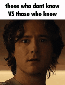 a close up of a man 's face with the words those who dont know vs those who know above him