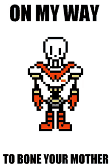 a pixel art of papyrus with the words on my way to bone your mother