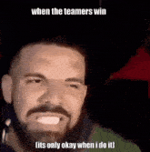 a man with a beard says when the teamers win