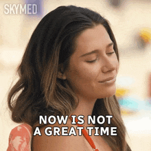 a woman says " now is not a great time "
