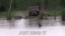 a jeep is driving through a muddy river with the words `` just send it '' written above it .