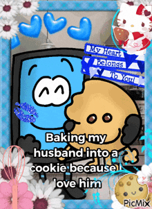 a picture of a cartoon character with the words " baking my husband into a cookie because i love him " on it