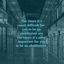 a quote that says the times it 's most difficult for you to be an abolitionist are the times it 's most important