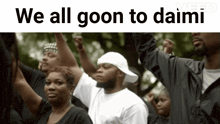 a group of people holding their fists up with the words we all goon to daimi