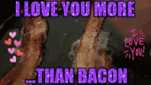 i love you more than bacon bacon love i love you
