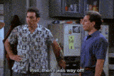 two men are standing next to each other in a kitchen and one of them is saying well then i was way off