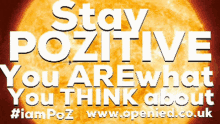 stay positive you are what you think i am poz sun