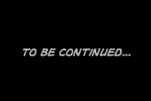 To Be GIF - To Be Continued GIFs