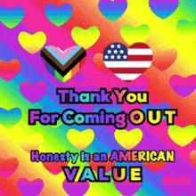 a colorful poster that says " thank you for coming out honesty is an american value "