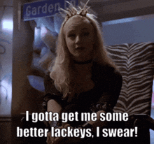 a woman with a crown on her head says i gotta get me some better lackeys i swear