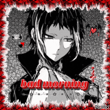 a black and white picture of a man with the words bad morning