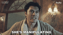 a man in a bathrobe says she 's manipulating in a hulu ad
