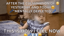 a picture of a baby with a caption that says after the culmination of yesterday and today mentally depleted