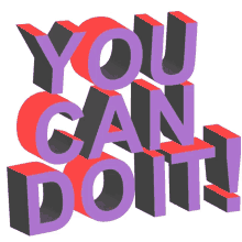 you can do it you got this i believe in you