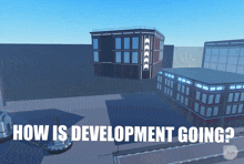 a screenshot of a city with the words how is development going