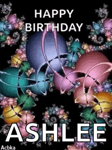 a birthday card for ashlee with balloons and flowers on a black background