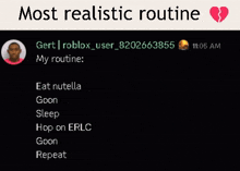 a screenshot of a person 's most realistic routine including eat nutella goon sleep hop on erlc and repeat