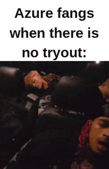 a meme that says azure fangs when there is no tryout .