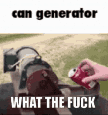can generator can what the fuck wtf