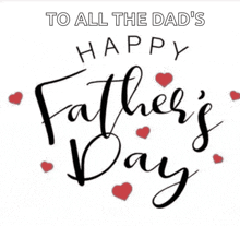 a happy father 's day card with hearts and the words to all the dad 's happy father 's day