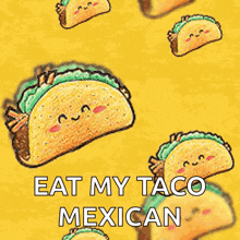 a yellow background with tacos and the words " eat my taco mexican " on it
