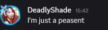 deadlyshade 15:42 i 'm just a peasent written on a black background